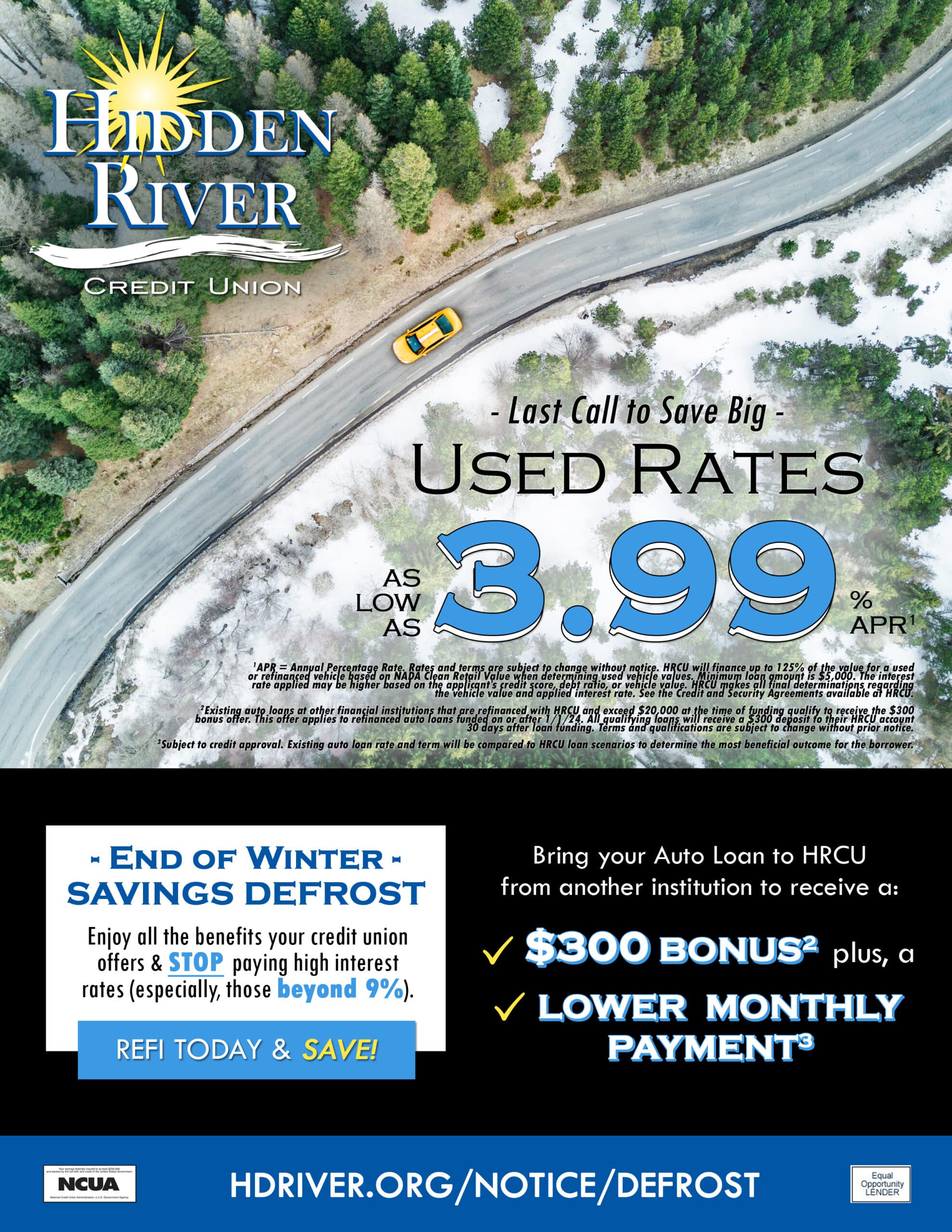 Zoomed out view of yellow car driving on paved road through a defrosting forest. Includes text, "Last Call to Save Big. Used rates as low as 3.99% APR." Disclosure included below. Also, text "End of Winter - Savings Defrost - Enjoy all the benefits your credit union offers and STOP paying high interest rates, especially those beyond 9%. REFI and SAVE!" "Bring your auto loan to HRCU from another institution to receive a $300 Bonus, plus a Lower Monthly Payment." Underneath is the disclosure, website, phone number, and NCUA and EOL icons.